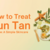 How to Treat Sun Tan at Home